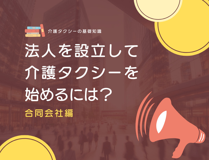 法人を設立して介護タクシーを始めるには？【合同会社編】